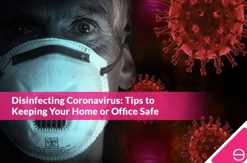 Disinfecting Coronavirus: Tips to Keeping Your Home or Office Safe